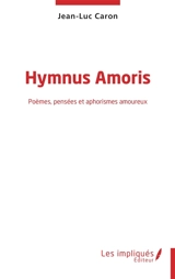 Hymnus amoris : poèmes, pensées et aphorismes amoureux - Jean-Luc Caron