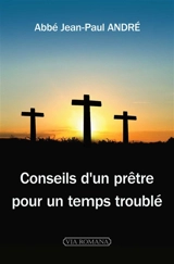 Conseils d'un prêtre pour un temps troublé - Jean-Paul André