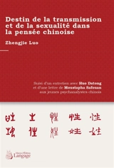 Destin de la transmission et de la sexualité dans la pensée chinoise : suivi d'un entretien avec Huo Datong et d'une lettre de Moustapha Safouan aux jeunes psychanalystes chinois - Zhengjie Luo