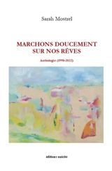 Marchons doucement sur nos rêves : anthologie (1998-2022) - Sarah Mostrel
