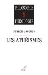 Les athéismes : comment surmonter leur fin de non-recevoir contre toute interrogation religieuse ? : le christianisme au risque de l'interrogation - Francis Jacques