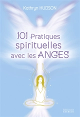 101 pratiques spirituelles avec les anges - Kathryn Hudson