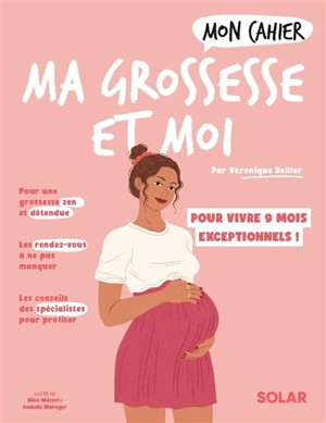 Mon cahier ma grossesse et moi : vivez en toute sérénité 9 mois exceptionnels ! - Véronique Deiller