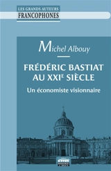 Frédéric Bastiat au XXIe siècle : un économiste visionnaire - Michel Albouy