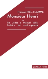 Monsieur Henri ou De Judas à Manuel Valls, histoire du centre-gauche : seul en scène, d'après Henri Guillemin. Henri Guillemin... et après - François Piel-Flamme