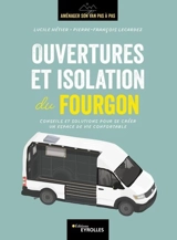 Aménager son van pas à pas. Ouvertures et isolation du fourgon : conseils et solutions pour se créer un espace de vie confortable - Lucile Hétier