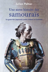 Une autre histoire des samouraïs : le guerrier japonais entre ombre et lumière - Julien Peltier