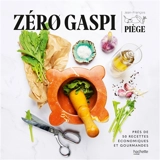 Zéro gaspi : près de 50 recettes économiques et gourmandes - Jean-François Piège