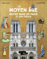 Le Moyen Age : Notre-Dame de Paris et son trésor - Daniel Soulié