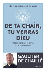 De ta chair, tu verras Dieu : méditations sur le corps et la résurrection - Gaultier de Chaillé