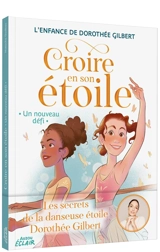 Croire en son étoile : l'enfance de Dorothée Gilbert. Un nouveau défi - Natacha Godeau