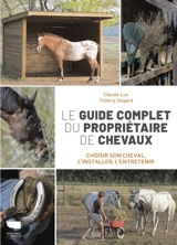Le guide complet du propriétaire de chevaux : choisir son cheval, l'installer, l'entretenir - Claude Lux