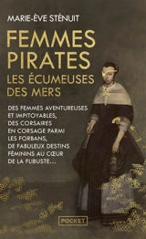 Femmes pirates : les écumeuses des mers : des femmes aventureuses et impitoyables, des corsaires en corsage parmi les forbans, de fabuleux destins féminins au coeur de la flibuste - Marie-Eve Sténuit