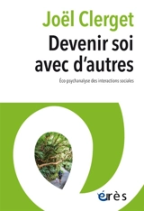Devenir soi avec d'autres : éco-psychanalyse des interactions sociales - Joël Clerget