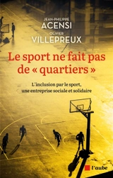 Le sport ne fait pas de quartiers : l'inclusion par le sport, une entreprise sociale et solidaire - Jean-Philippe Acensi