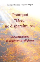 Pourquoi Dieu ne disparaîtra pas : neurosciences et expérience religieuse - Andrew Newberg