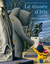 Le musée d'Iris. Vol. 2. Le jardin des sculptures - Christine Schneider