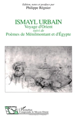 Voyage d'Orient. Poèmes de Ménilmontant et d'Egypte - Ismayl Urbain