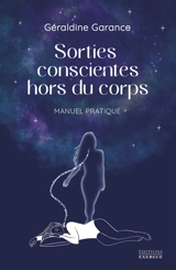 Sorties conscientes hors du corps : manuel pratique - Géraldine Garance
