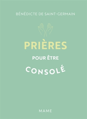 Prières pour être consolé - Bénédicte de Saint-Germain
