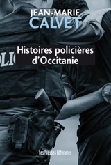 Histoires policières d'Occitanie - Jean-Marie Calvet