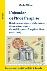 L'abandon de l'Inde française : histoire économique et diplomatique des dernières années des établissements français de l'Inde (1947-1963) - Marie Millon