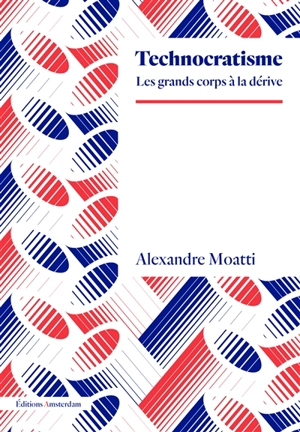 Technocratisme : les grands corps à la dérive - Alexandre Moatti