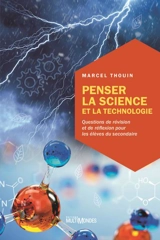 Penser la science et la technologie : Questions de révision et de réflexion pour les élèves du secondaire - Marcel Thouin