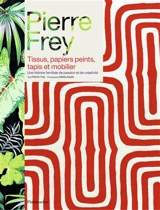 Pierre Frey : tissus, papiers peints, tapis et mobilier : une histoire familiale de passion et de créativité - Patrick Frey