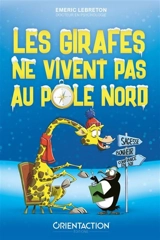 Les girafes ne vivent pas au pôle Nord : participez à une quête extraordinaire et découvrez le secret du bonheur - Emeric Lebreton