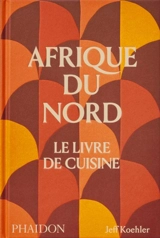 Afrique du Nord : le livre de cuisine - Jeff Koehler