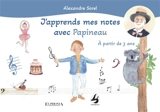 J'apprends mes notes avec Papineau : à partir de 3 ans - Alexandre Sorel