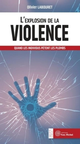 Olivier Labouret - L'explosion de la violence : quand les individus ...