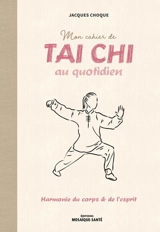 Mon cahier de tai chi au quotidien : harmonie du corps & de l'esprit - Jacques Choque