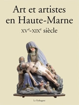 Art et artistes en Haute-Marne : XVe-XIXe siècle : actes du 1er colloque biennal des Cahiers haut-marnais, Chaumont, 17-19 octobre 2014 - Cahiers haut-marnais. Colloque biennal (1 ; 2014 ; Chaumont)