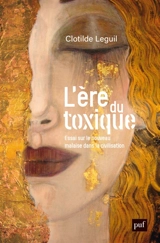 L'ère du toxique : essai sur le nouveau malaise dans la civilisation - Clotilde Leguil