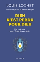 Rien n'est perdu pour Dieu : une espérance pour l'Eglise du XXIe siècle - Louis Lochet