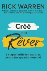 Créés pour rêver : découvrir et réaliser le rêve que Dieu a prévu pour notre vie - Rick Warren