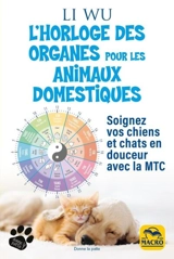 L'horloge des organes pour vos animaux domestiques : soignez vos chiens et chats en douceur avec la MTC - Wu Li