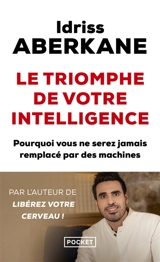 Le triomphe de votre intelligence : pourquoi l'intelligence humaine ne sera jamais remplacée par celle des machines : essai sur l'intelligence artificielle et la noétisation de la société - Idriss J. Aberkane