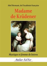 Madame de Krüdener : mystique et femme de lettres - Abel Hermant