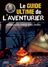 Le guide ultime de l'aventurier : techniques de survie, bushcraft, plantes, orientation - Denis Tribaudeau