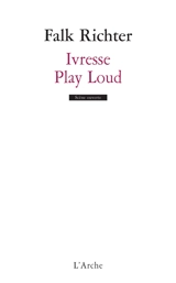 Ivresse. Play Loud - Falk Richter