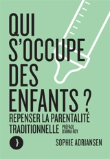 Qui s'occupe des enfants ? : repenser la parentalité traditionnelle - Sophie Adriansen