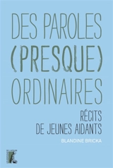 Des paroles (presque) ordinaires : récits de jeunes aidants - Blandine Bricka