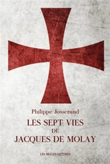 Les sept vies de Jacques de Molay - Philippe Josserand