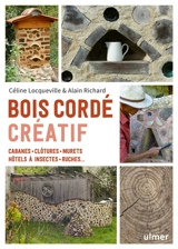 Bois cordé créatif : cabanes, clôtures, murets, hôtels à insectes, ruches... - Céline Locqueville