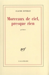 Morceaux de ciel, presque rien - Claude Esteban