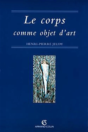 Le corps comme objet d'art - Henri-Pierre Jeudy