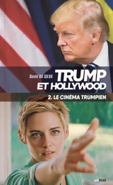 Trump et Hollywood. Vol. 2. Le cinéma trumpien - David Da Silva